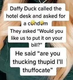 Daffy Duck called the hotel desk and asked for a condom. They asked 