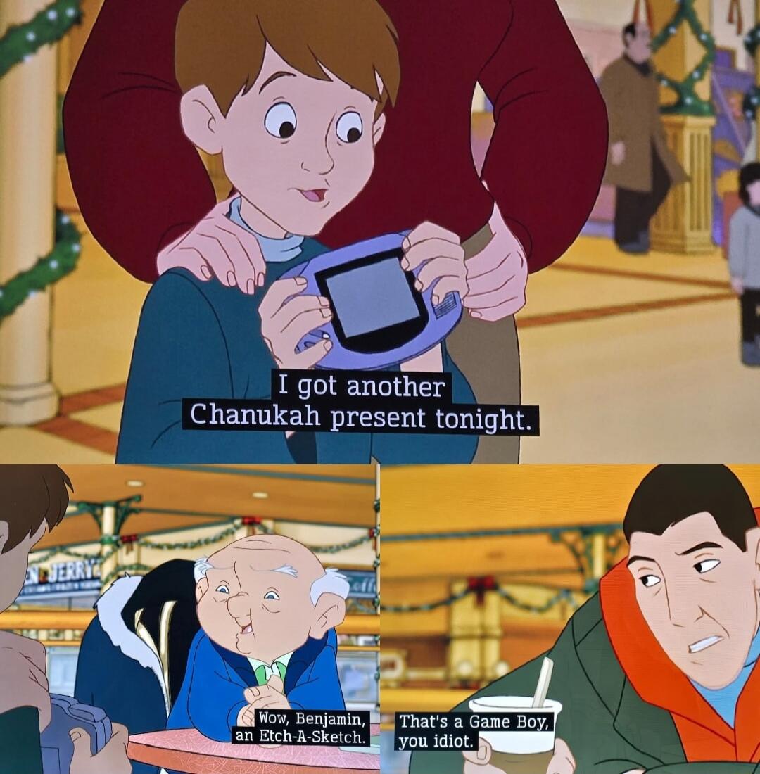I got another Chanukah present tonight. Wow, Benjamin, an Etch-A-Sketch. That's a Game Boy you idiot.