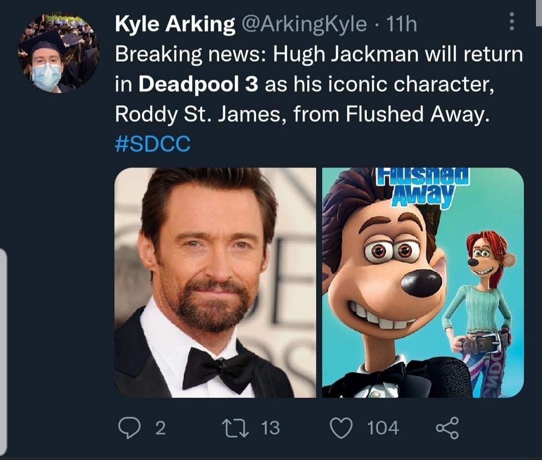 Kyle Arking ArkingKyle 11h Breaking news Hugh Jackman will return EEL L R TR T TN BT T T Roddy St James from Flushed Away sDCC O nie Qs