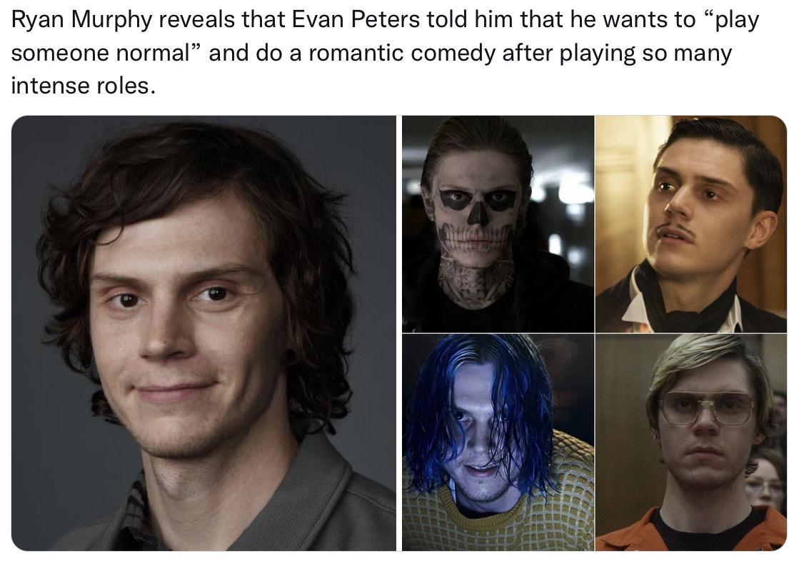 Ryan Murphy reveals that Evan Peters told him that he wants to someone normal and do a romantic comedy after playing so many intense roles