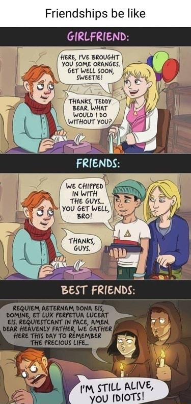Friendships be like GIRLFRIEN m Ve BROUGHT YOU SOME ORANGES GET WELL 500N tHanks Teooy sear twiar M Wouivbo WITHOUT You BEST FRIENDS