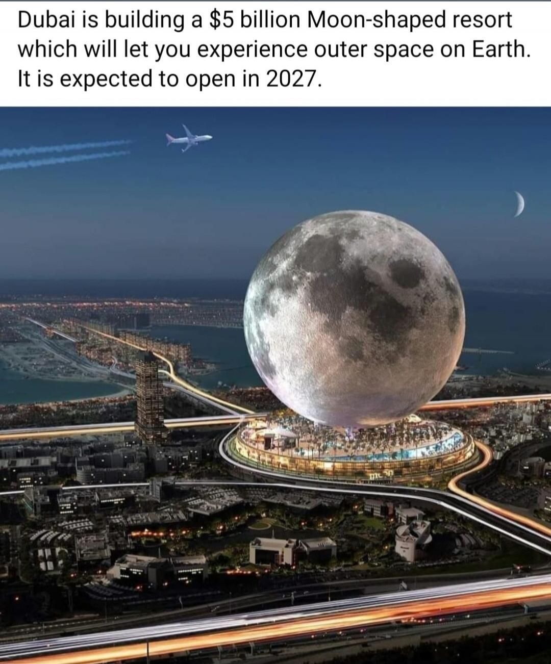 Dubai is building a $5 billion Moon-shaped resort which will let you experience outer space on Earth. It is expected to open in 2027.