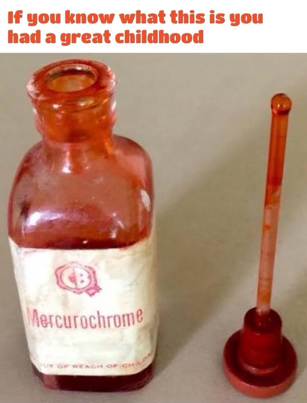 If you know what this is you had a great childhood Mercurochrome OUT OF REACH OF CHILD