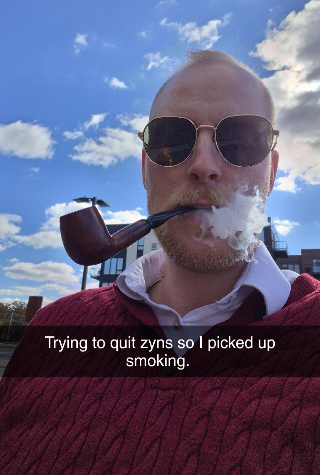 Trying to quit zyns so I picked up smoking.