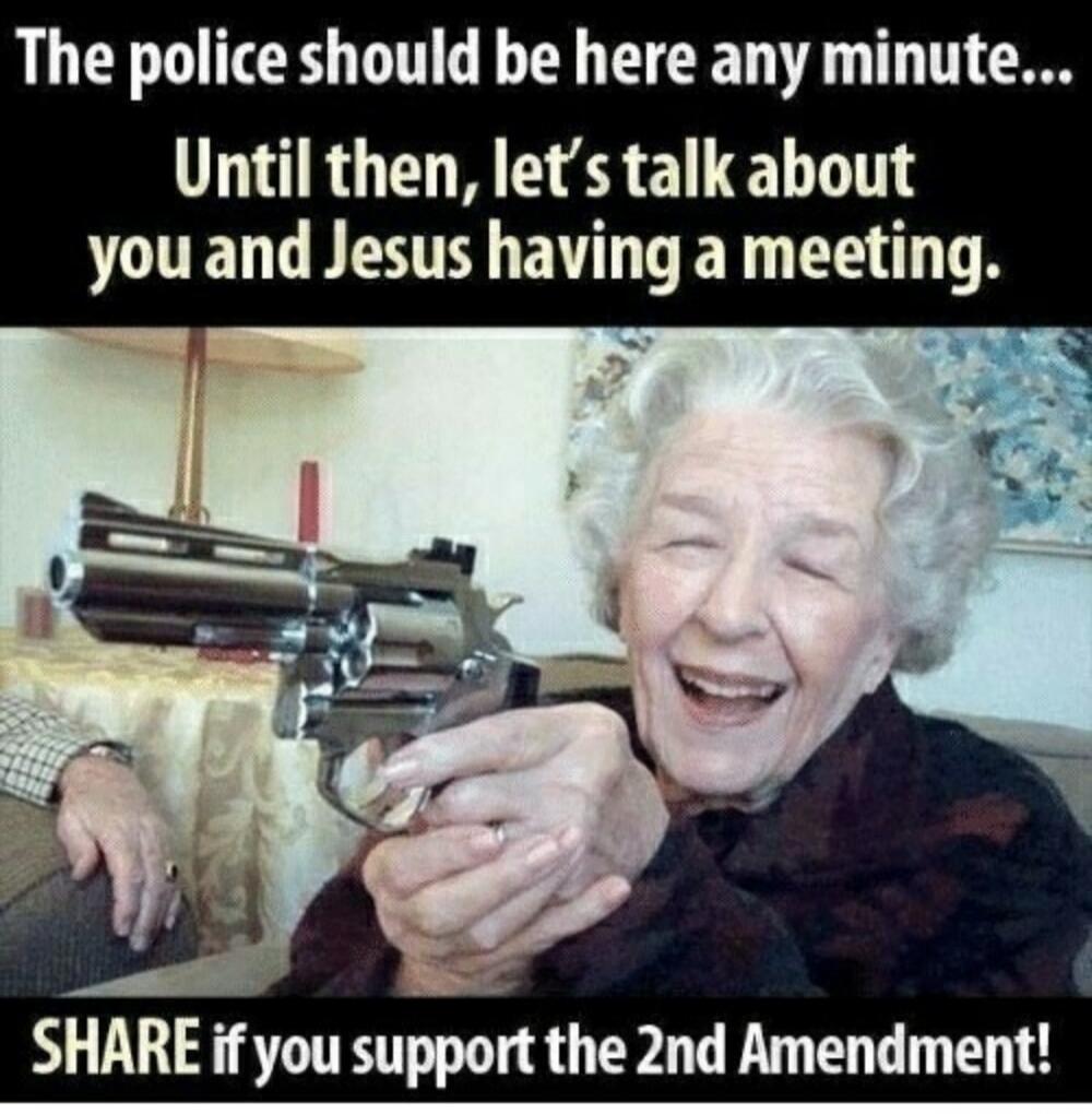 The police should be here any minute... Until then, let's talk about you and Jesus having a meeting. SHARE if you support the 2nd Amendment!