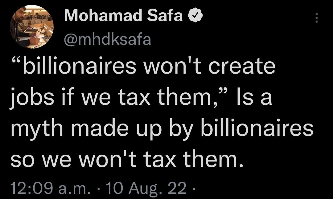 g V ETNENCETEY mhdksafa billionaires wont create jobs if we tax them Is a myth made up by billionaires so we wont tax them 1209 am 10 Aug 22