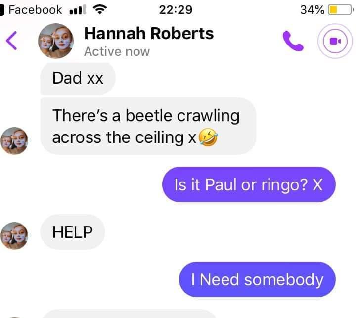 Facebook wsitl 2229 34 Hannah Roberts e Active now Dad xx Theres a beetle crawling across the ceiling x5 Is it Paul or ringo X HELP NE1To Kol pgY olele Y