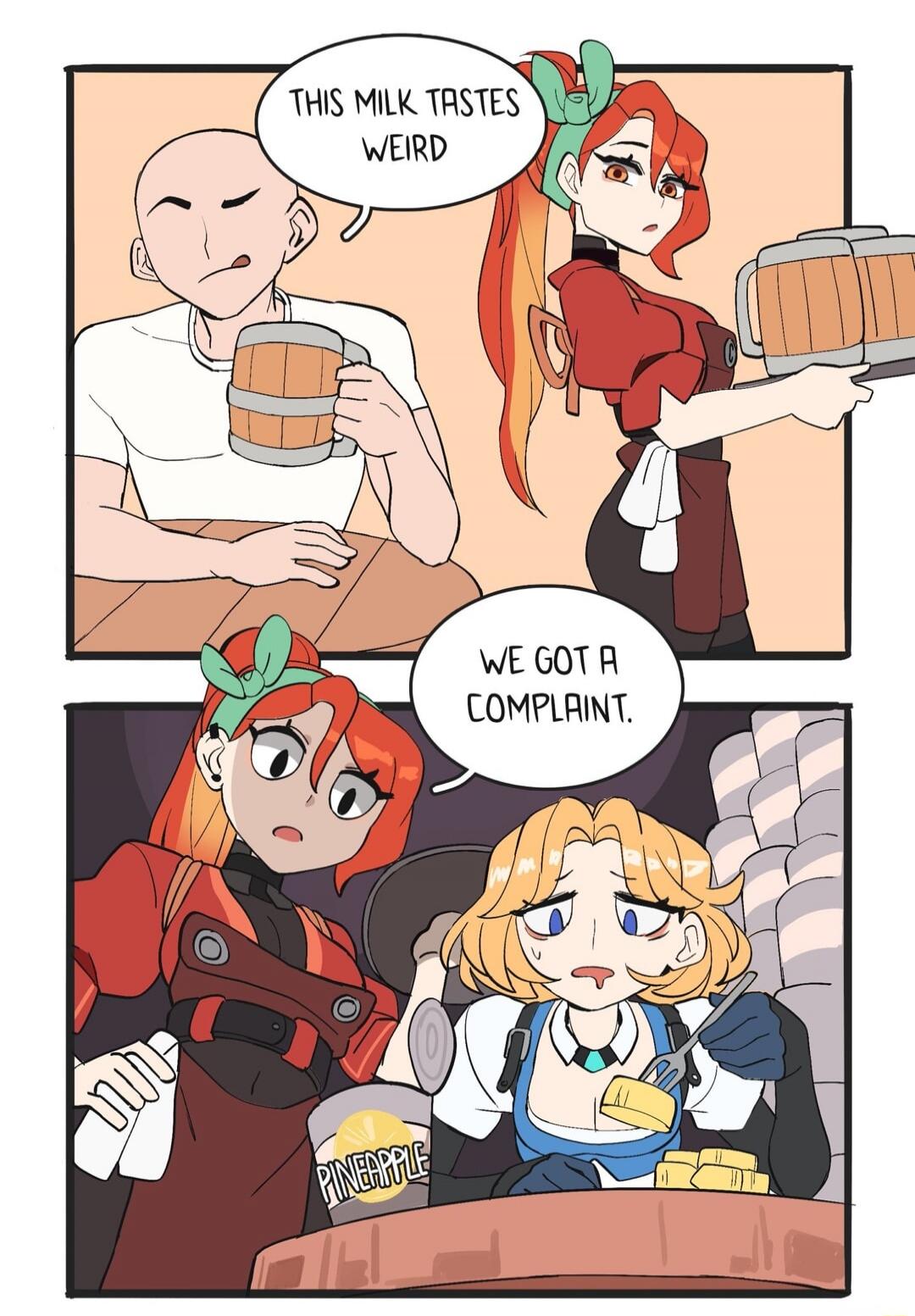 THIS MILK TASTES WEIRD
WE GOT A COMPLAINT.
PINEAPPLE