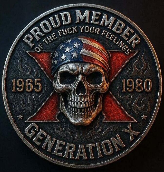 PROUD MEMBER OF THE FUCK YOUR FEELINGS\n1965 1980\nGENERATION X