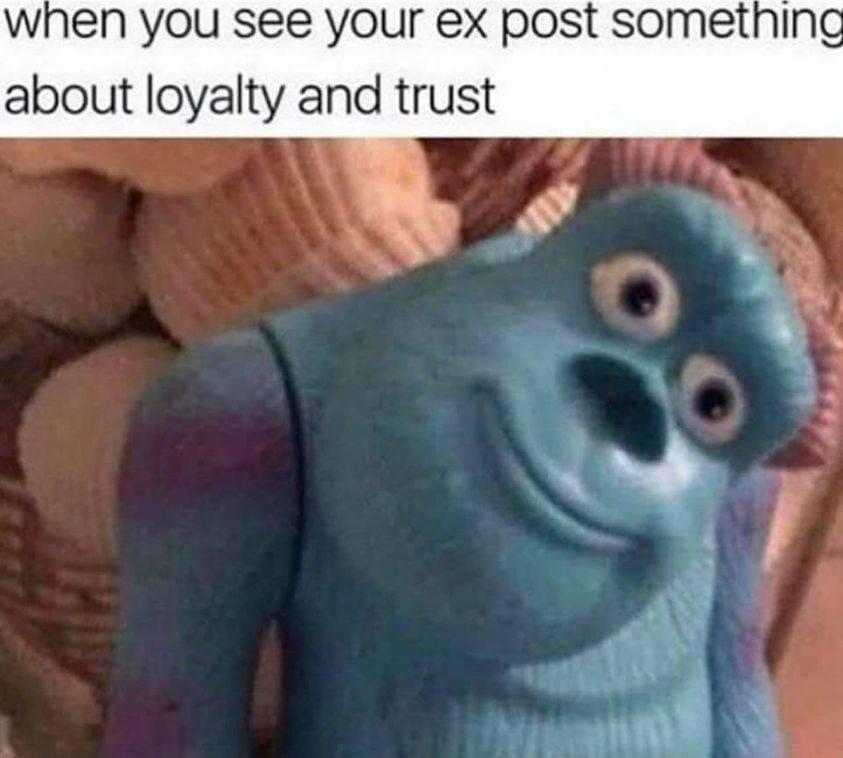 when you see your ex post sometning about loyalty and trust