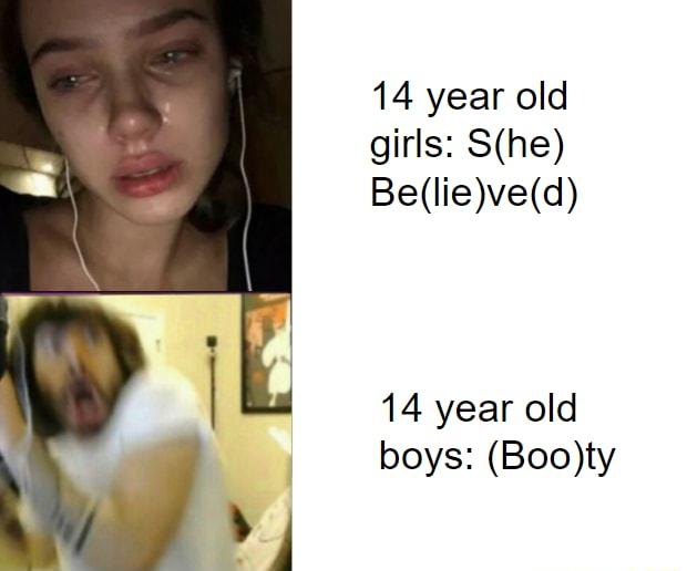 14 year old girls She Believed 14 year old boys Booty