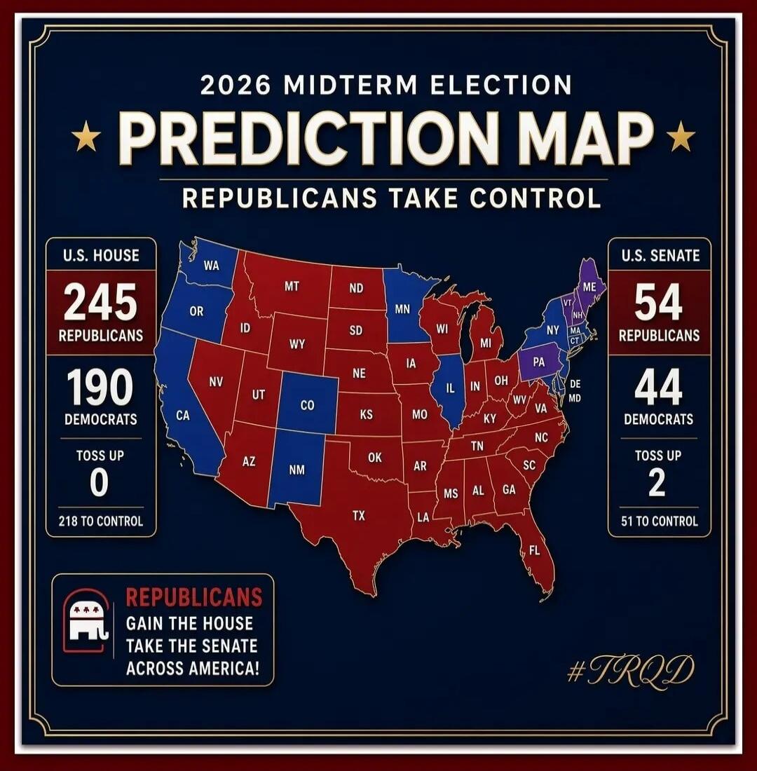 2026 MIDTERM ELECTION PREDICTION MAP REPUBLICANS TAKE CONTROL U.S. HOUSE 245 REPUBLICANS 190 DEMOCRATS TOSS UP 0 218 TO CONTROL U.S. SENATE 54 REPUBLICANS 44 DEMOCRATS TOSS UP 2 51 TO CONTROL REPUBLICANS GAIN THE HOUSE TAKE THE SENATE ACROSS AMERICA! #TRQD