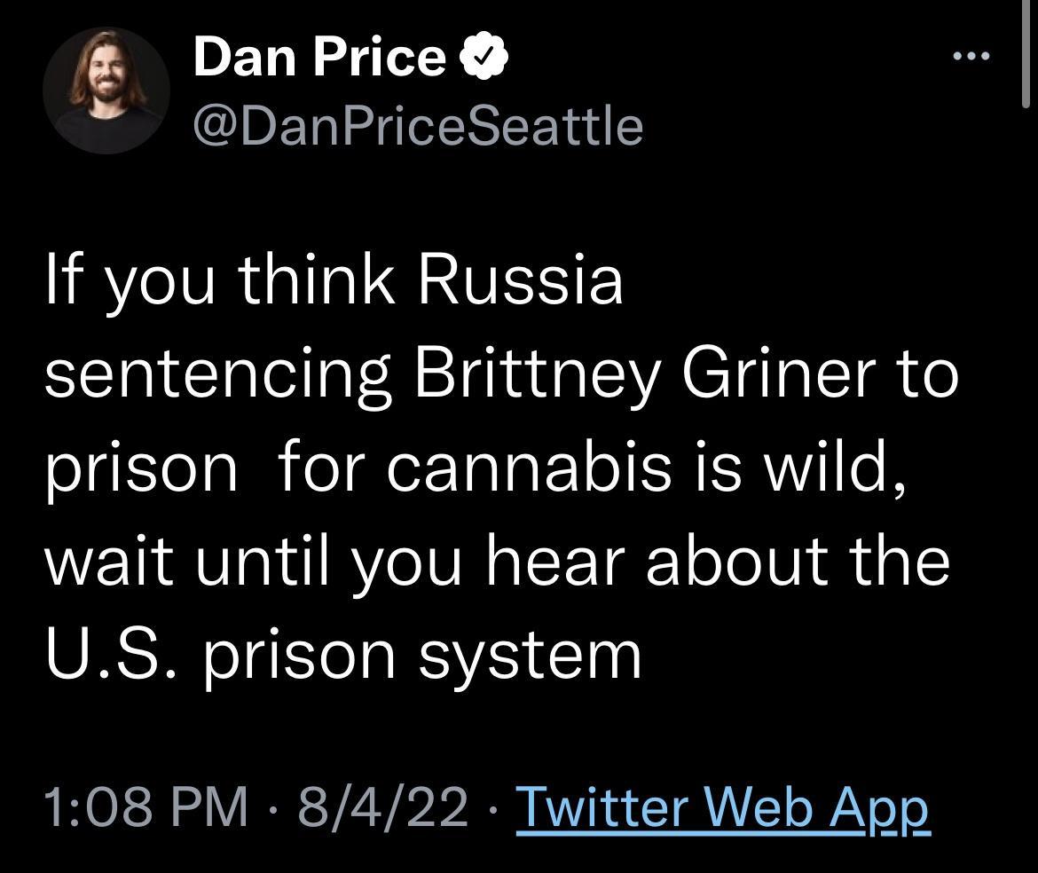 Dan Price DanPriceSeattle If you think Russia sentencing Brittney Griner to prison for cannabis is wild wait until you hear about the US prison system 108 PM 8422 Twitter Web App