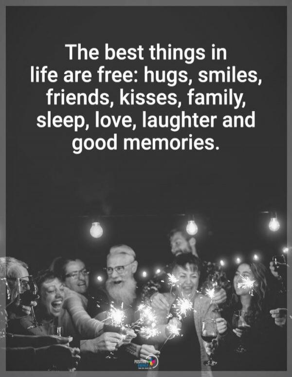 The best things in life are free: hugs, smiles, friends, kisses, family, sleep, love, laughter and good memories.