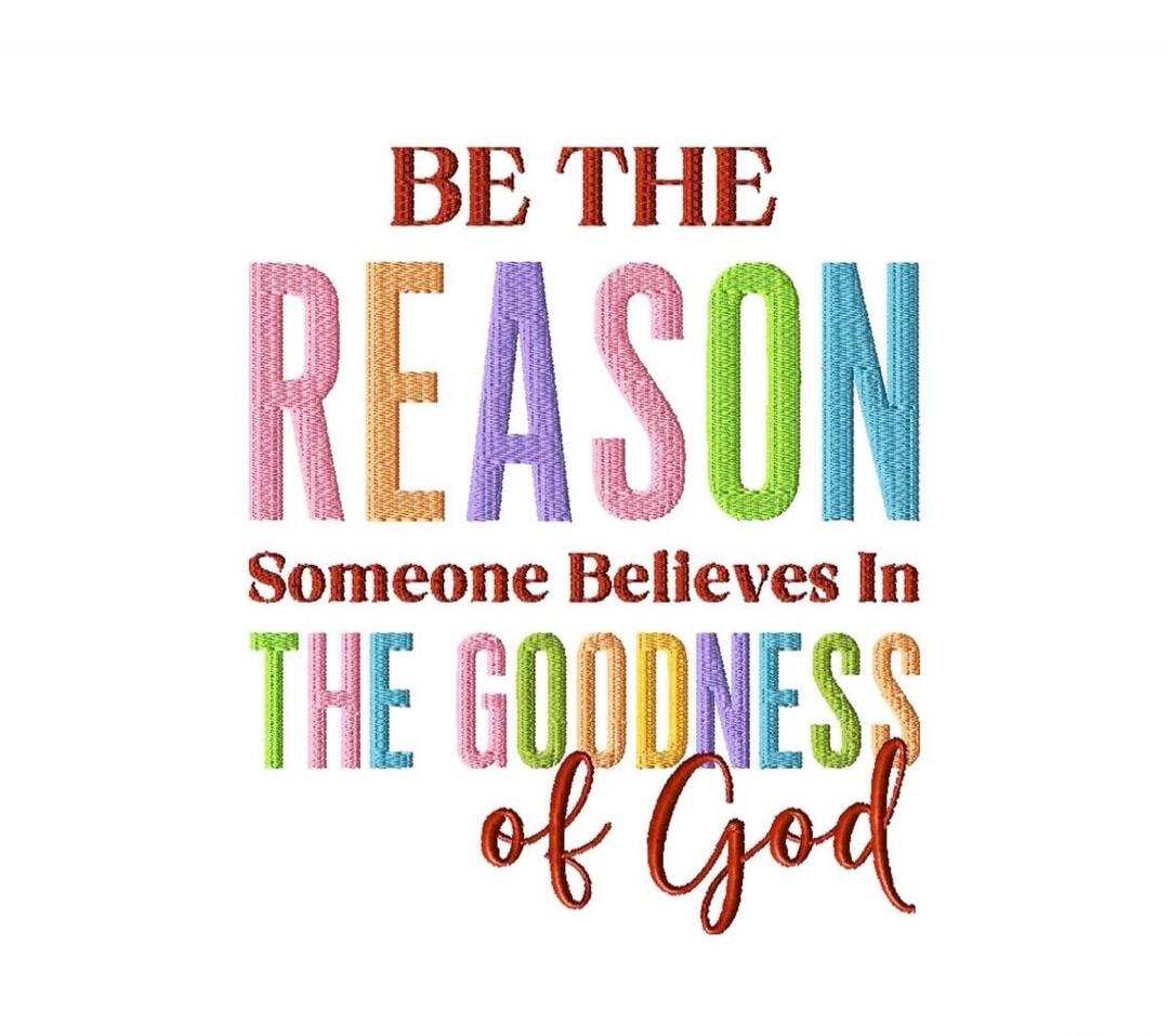 BE THE REASON Someone Believes In THE GOODNESS of God