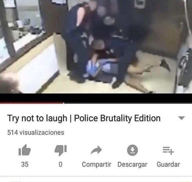 Try not to laugh Police Brutality Edition v 514 visualizaciones 1 L I 35 0 Compartir Descargar Guardar