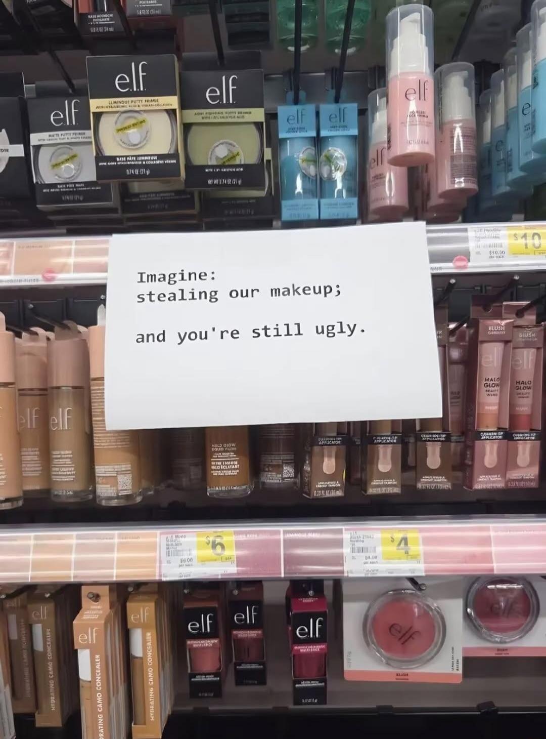 Imagine: stealing our makeup; and you're still ugly.