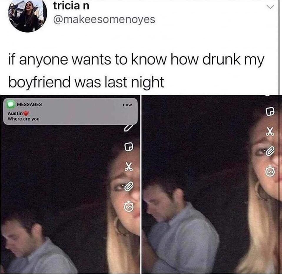 if anyone wants to know how drunk my boyfriend was last night