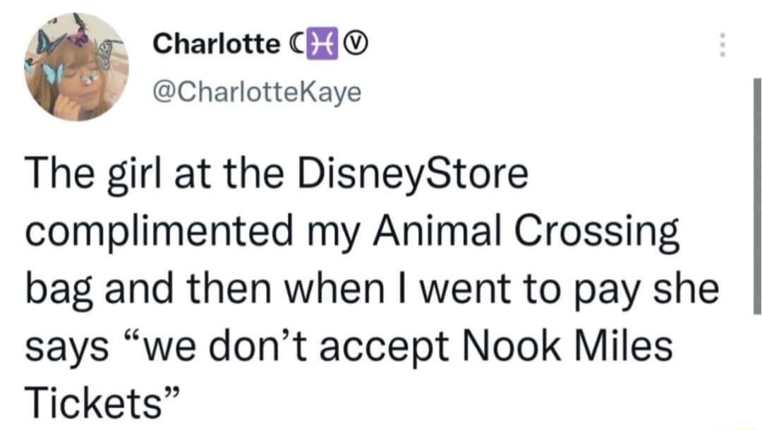 Charlotte I CharlotteKaye The girl at the DisneyStore complimented my Animal Crossing bag and then when went to pay she says we dont accept Nook Miles Tickets