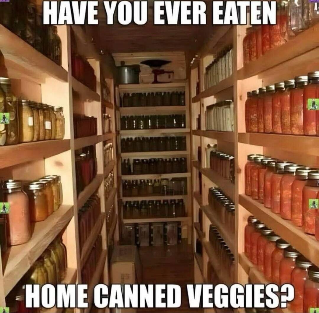 HAVE YOU EVER EATEN HOME CANNED VEGGIES?
