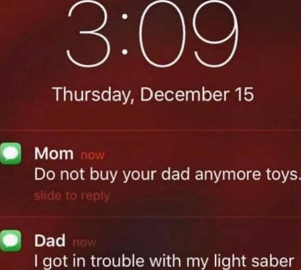 Thursday December 15 Mom Do not buy your dad anymore toys LT got in trouble with my light saber