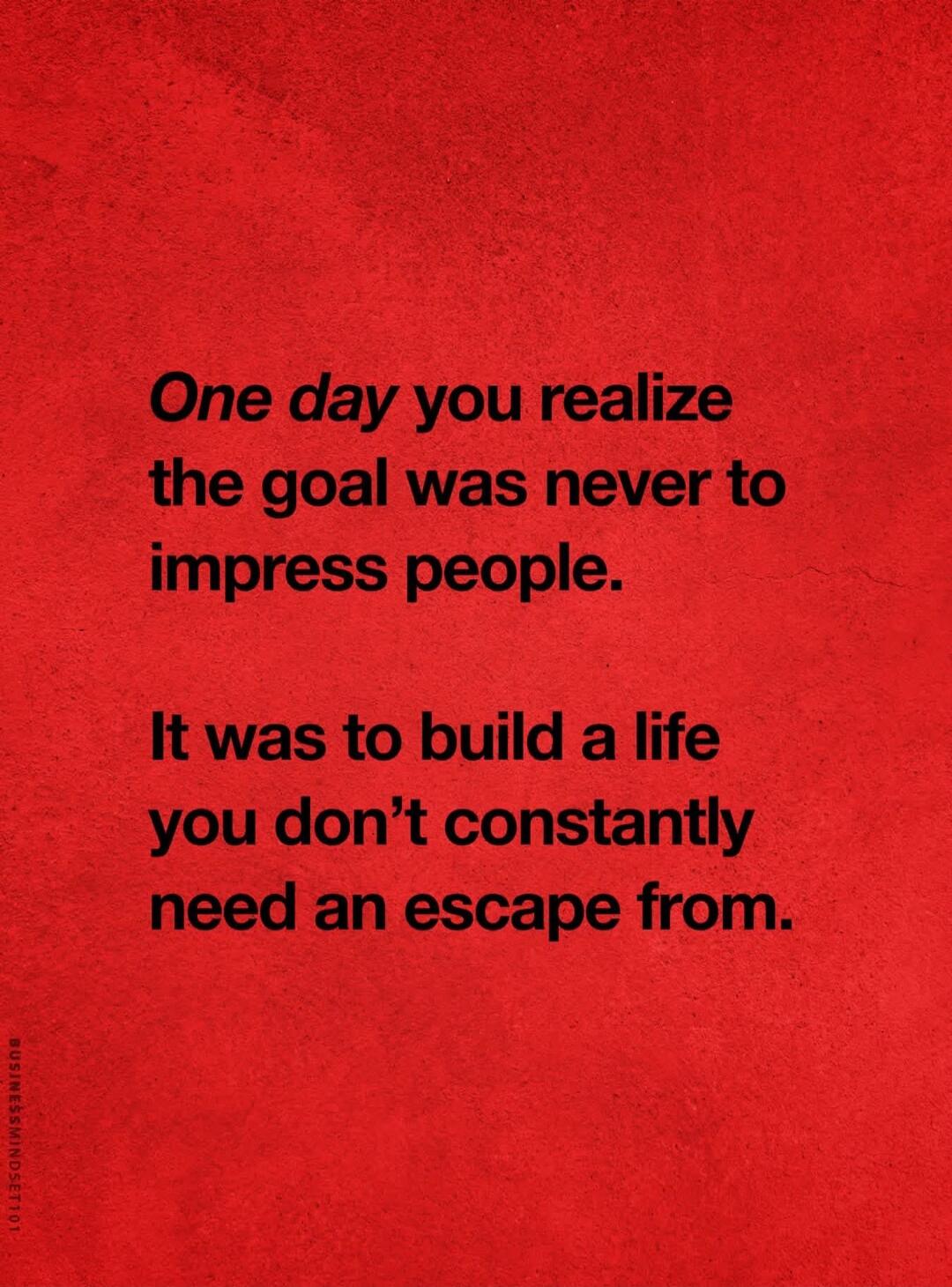 One day you realize the goal was never to impress people. It was to build a life you don't constantly need an escape from.