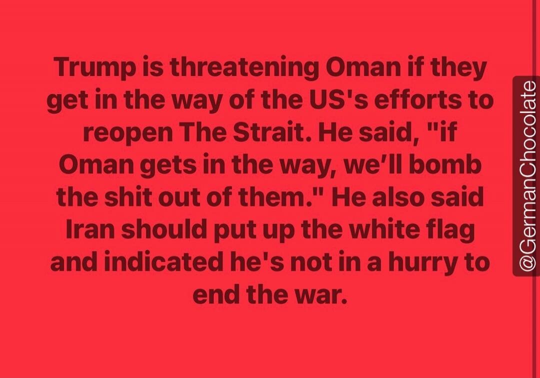 Trump is threatening Oman if they get in the way of the US's efforts to reopen The Strait. He said, 
