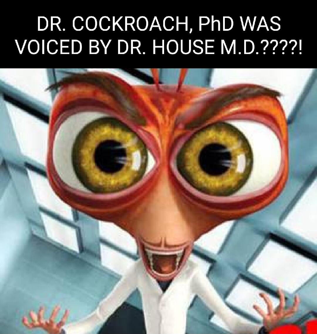 DR COCKROACH PhD WAS VOICED BY DR HOUSE MD7 3