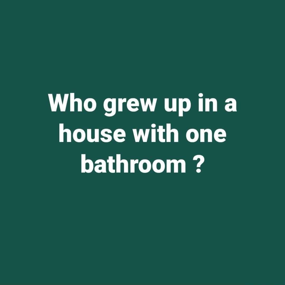 Who grew up in a house with one bathroom