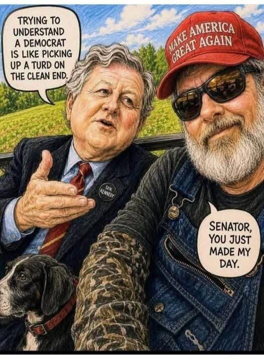 TRYING TO UNDERSTAND A DEMOCRAT IS LIKE PICKING UP A TURD ON THE CLEAN END. SENATOR, YOU JUST MADE MY DAY. SEN. KENNEDY. MAKE AMERICA GREAT AGAIN.