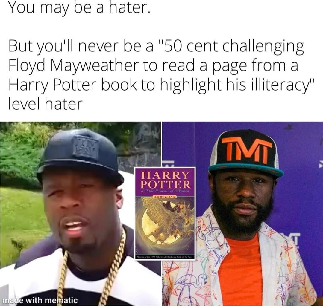You may be a hater But youll never be a 50 cent challenging Floyd Mayweather to read a page from a Harry Potter book to highlight his illiteracy level hater HARRY POTTER