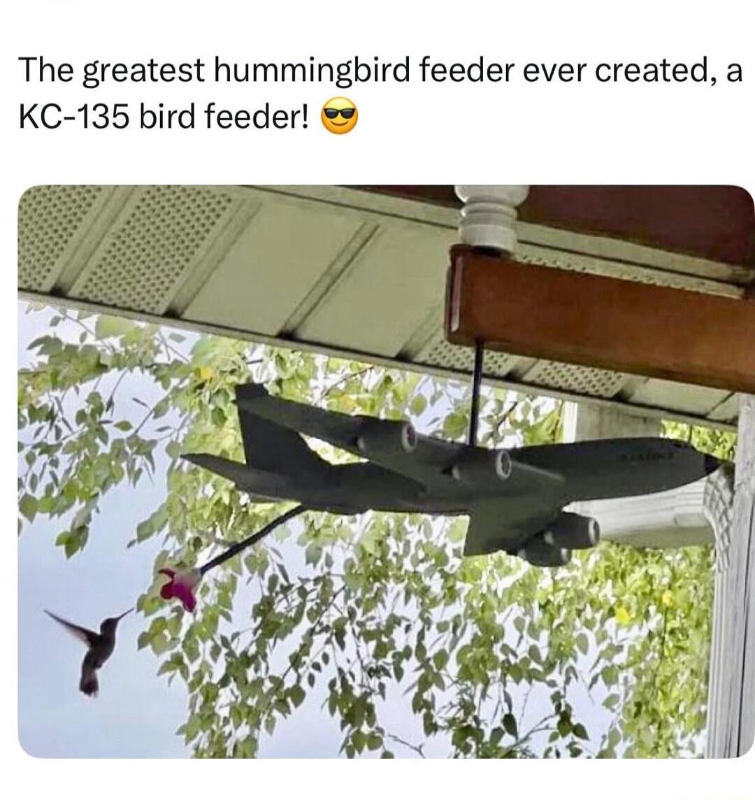 The greatest hummingbird feeder ever created, a KC-135 bird feeder! 😎
