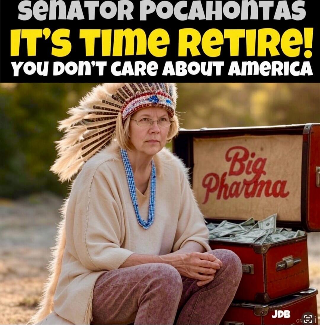 SENATOR POCAHONTAS IT'S TIME RETIRE! YOU DON'T CARE ABOUT AMERICA
