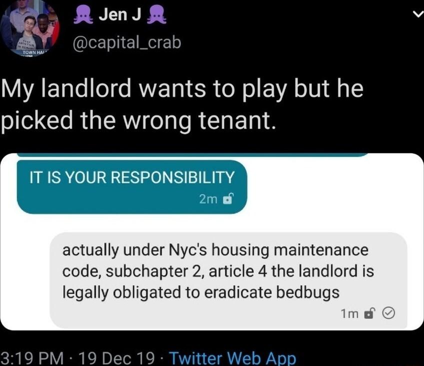 My landlord wants to play but he picked the wrong tenant IT IS YOUR RESPONSIBILITY 2m actually under Nycs housing maintenance code subchapter 2 article 4 the landlord is legally obligated to eradicate bedbugs 1m o