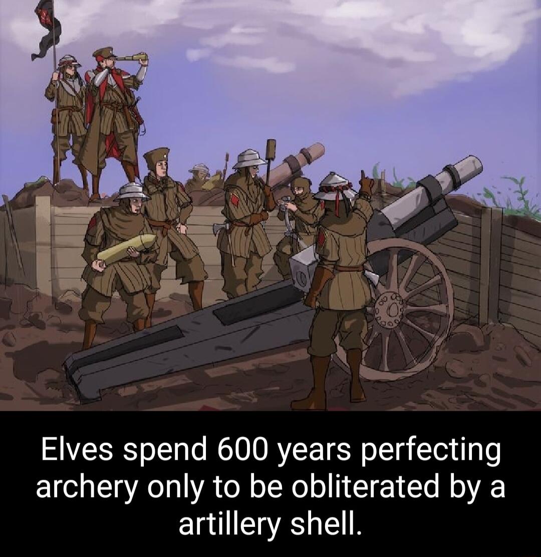 Elves spend 600 years perfecting archery only to be obliterated by a artillery shell