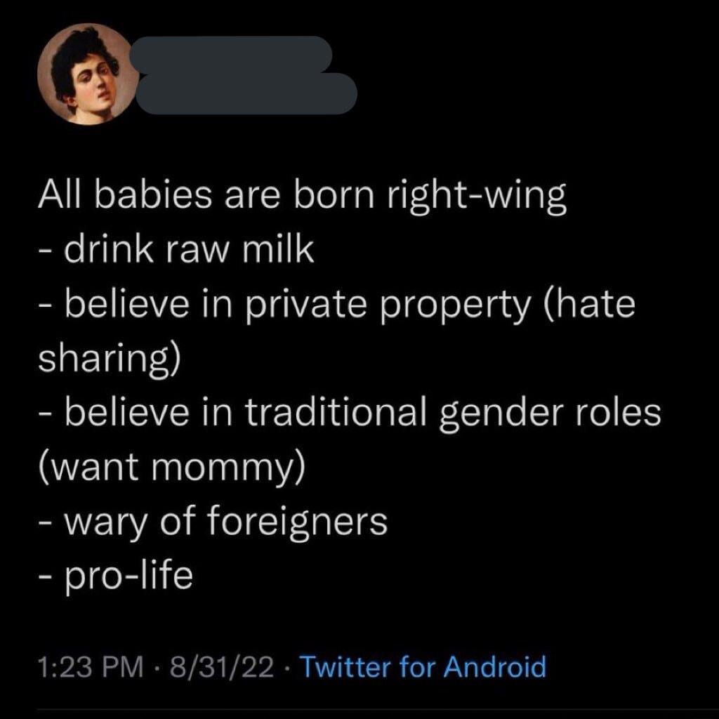 All babies are born right wing drink raw milk believe in private property hate sharing believe in traditional gender roles want mommy BRI R G ETS pro life 123 PM 83122 Twitter for Android