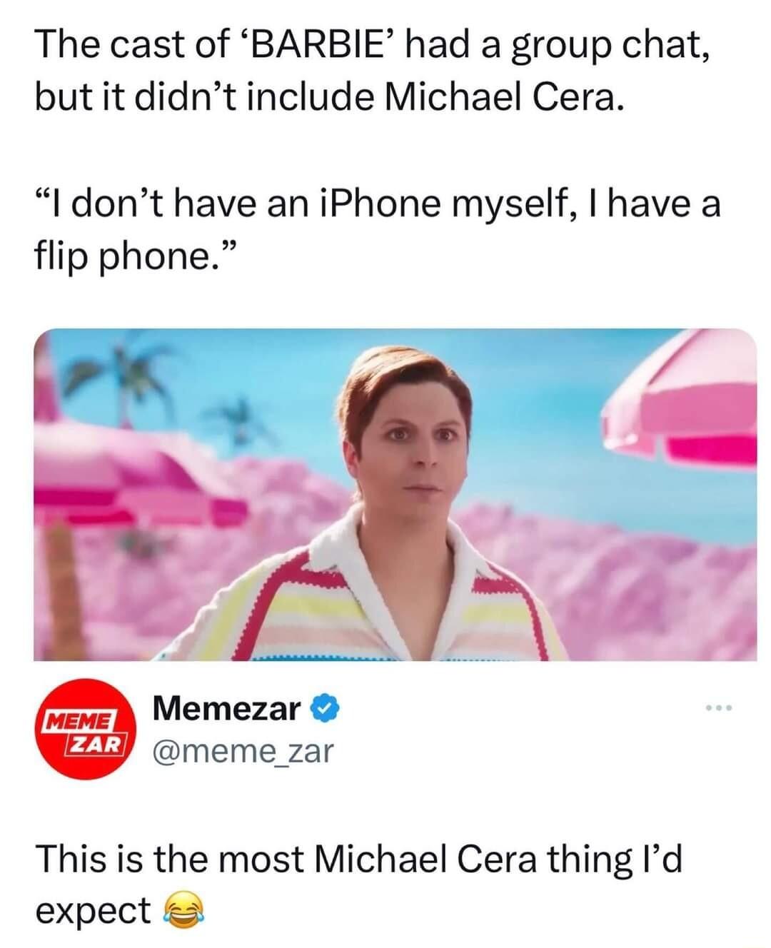 The cast of BARBIE had a group chat but it didnt include Michael Cera I dont have an iPhone myself have a flip phone Memezar meme_zar This is the most Michael Cera thing Id expect