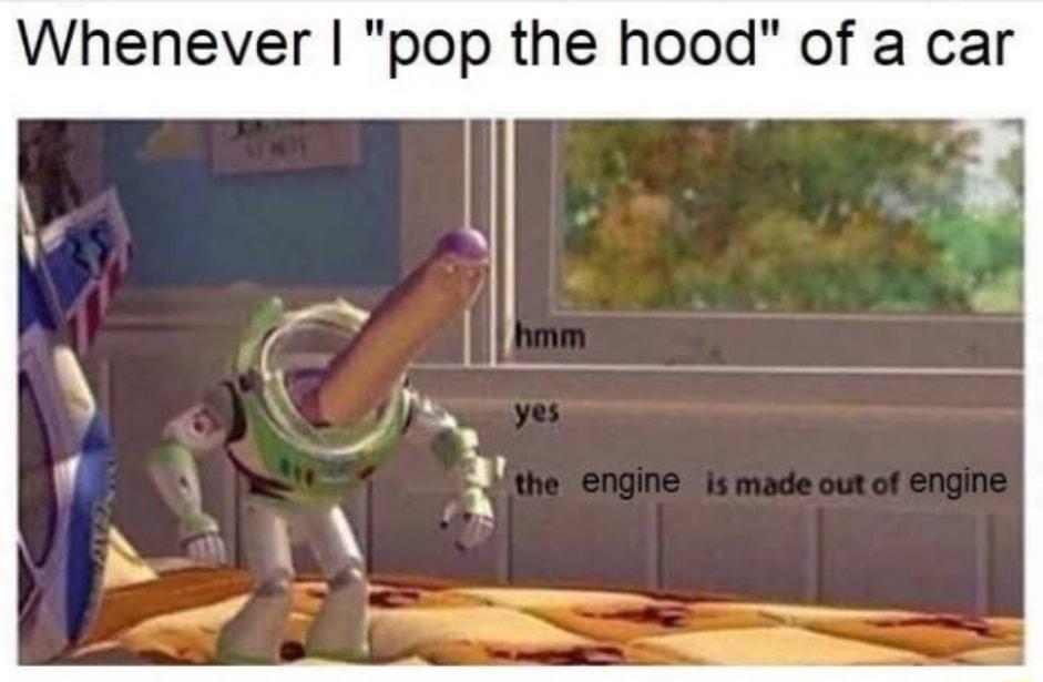 Whenever pop the hood of a car