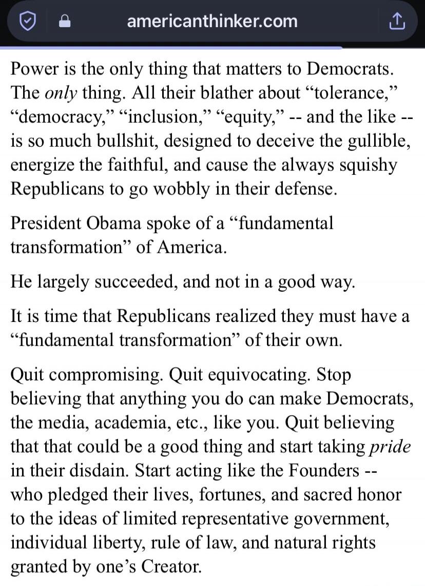 Power is the only thing that matters to Democrats.
The only thing. All their blather about “tolerance,”
“democracy,” “inclusion,” “equity,” and the like -- is so much bullshit, designed to deceive the gullible,
en ergize the faithful, and cause the always squishy Republicans to go wobbly in their defense.

President Obama spoke of a “fundamental tr