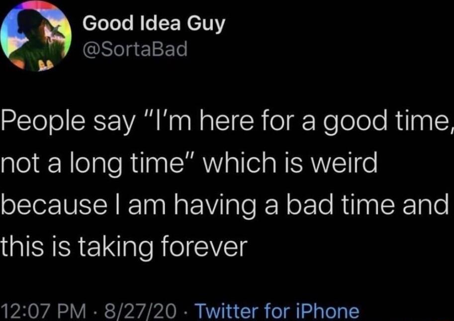 Good Idea Guy SortaBad SEToTo SR AR N O STCR o Ko Te ole Rilag ale N leale Rilaa SRR fel s NERNVVI o because am having a bad time and QISR EINaleReITg 1207 PM 82720 Twitter for iPhone