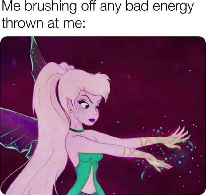 Me brushing off any bad energy thrown at me: