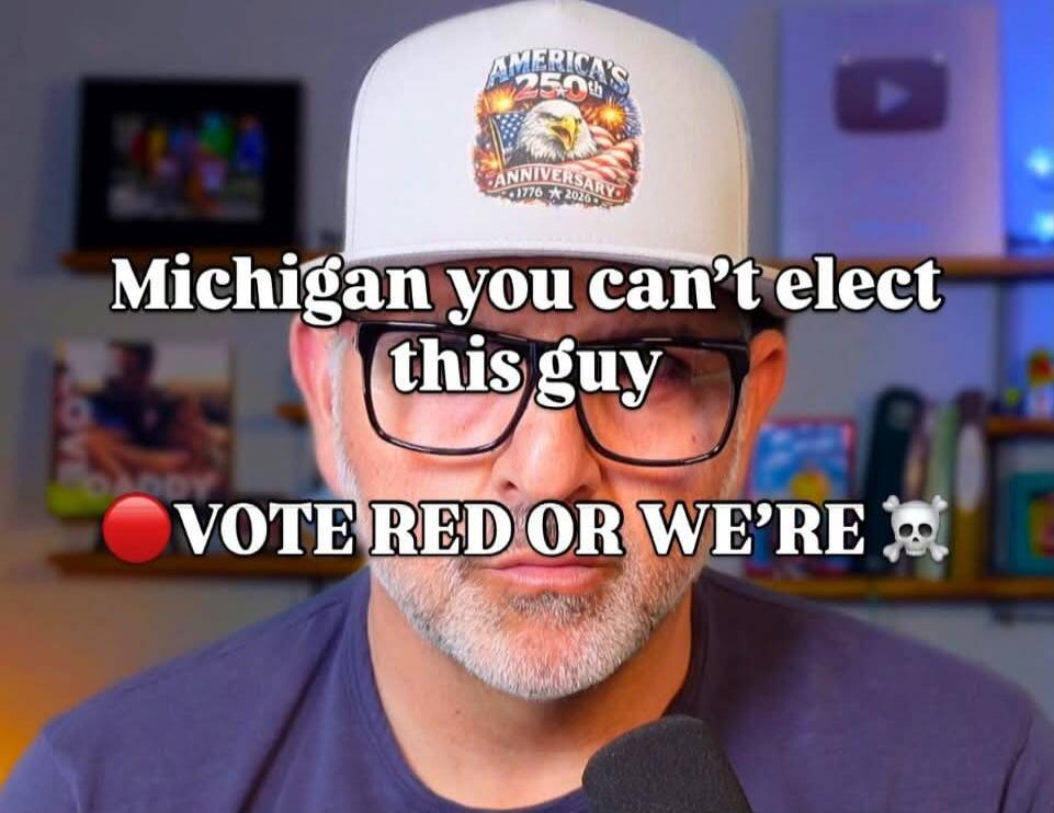 Michigan you can't elect this guy VOTE RED OR WE'RE 💀