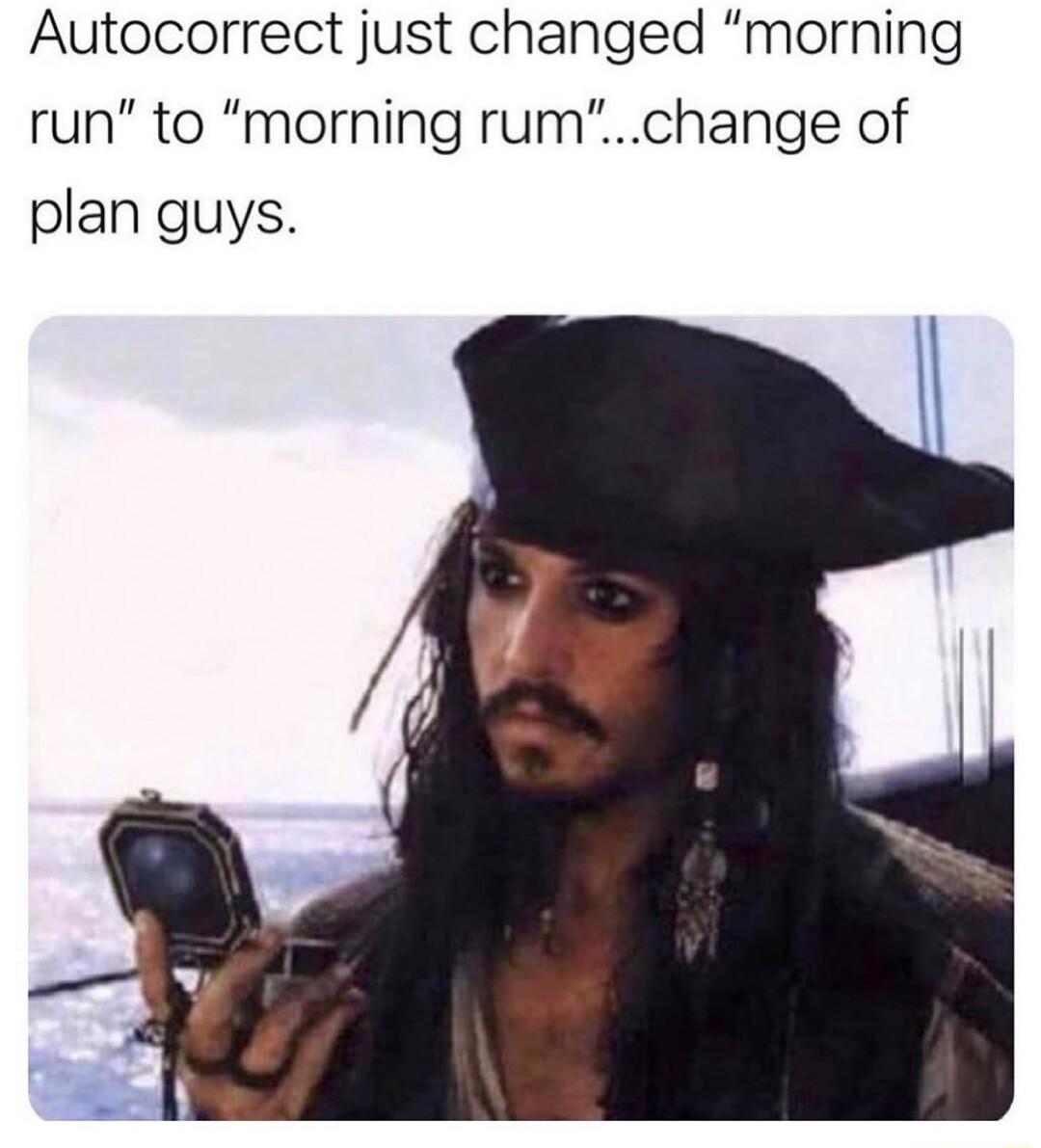 Autocorrect just changed morning run to morning rumchange of plan guys