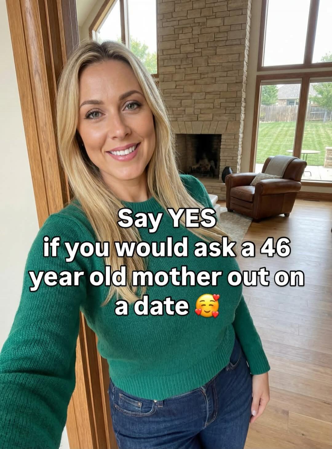 Say YES if you would ask a 46 year old mother out on a date 🥰