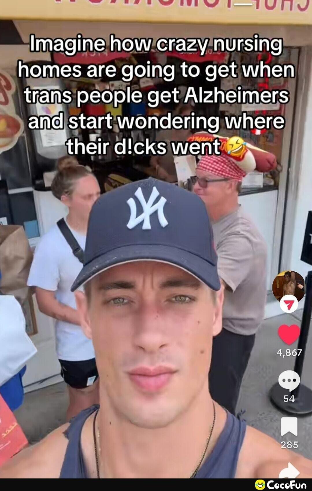 Imagine how crazy nursing homes are going to get when trans people get Alzheimers and start wondering where their d!cks went 😂
