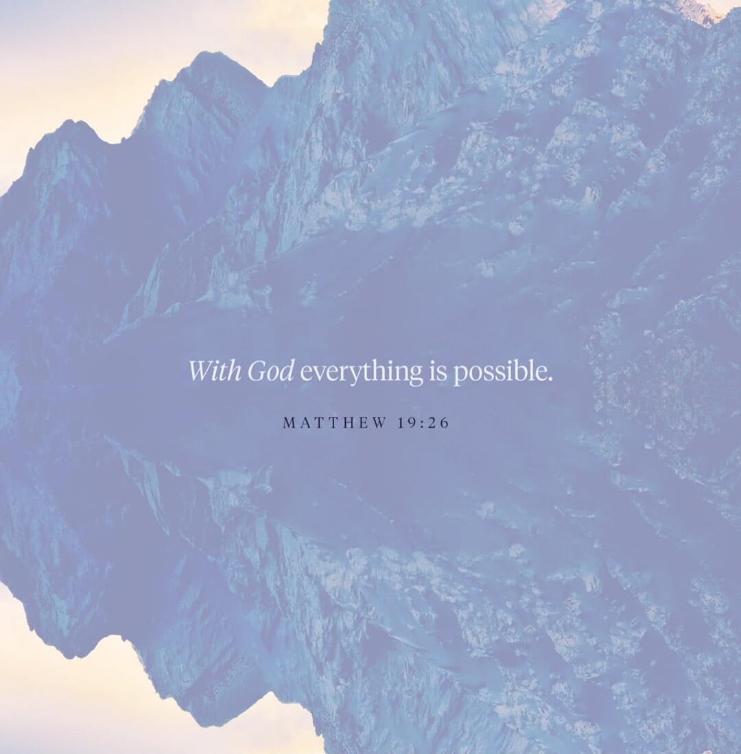 With God everything is possible. Matthew 19:26