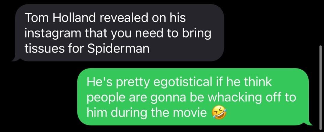 Tom Holland revealed on his instagram that you need to bring LESTER CIgSTele Ela Hes pretty egotistical if he think people are gonna be whacking off to him during the movie