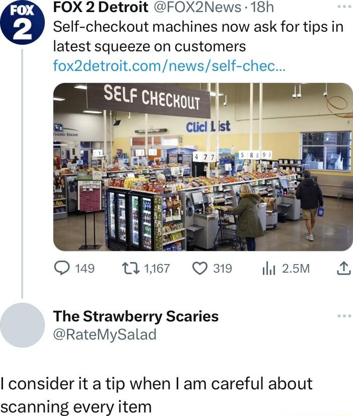 FOX 2 Detroit FOX2News 18h Self checkout machines now ask for tips in latest squeeze on customers fox2detroitcomnewsself chec Qua nvier Q319 h25M A The Strawberry Scaries RateMySalad consider it a tip when am careful about scanning every item