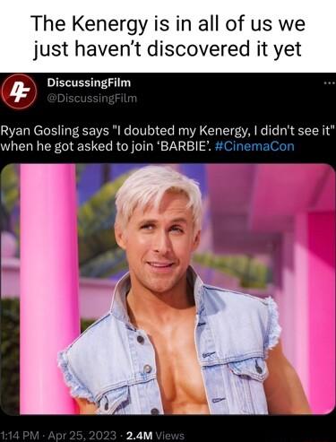 The Kenergy is in all of us we just havent discovered it yet DiscussingFilm 74 Ryan Gosling says l doubted my Kenergy didnt see it when he got asked to join BARBIE