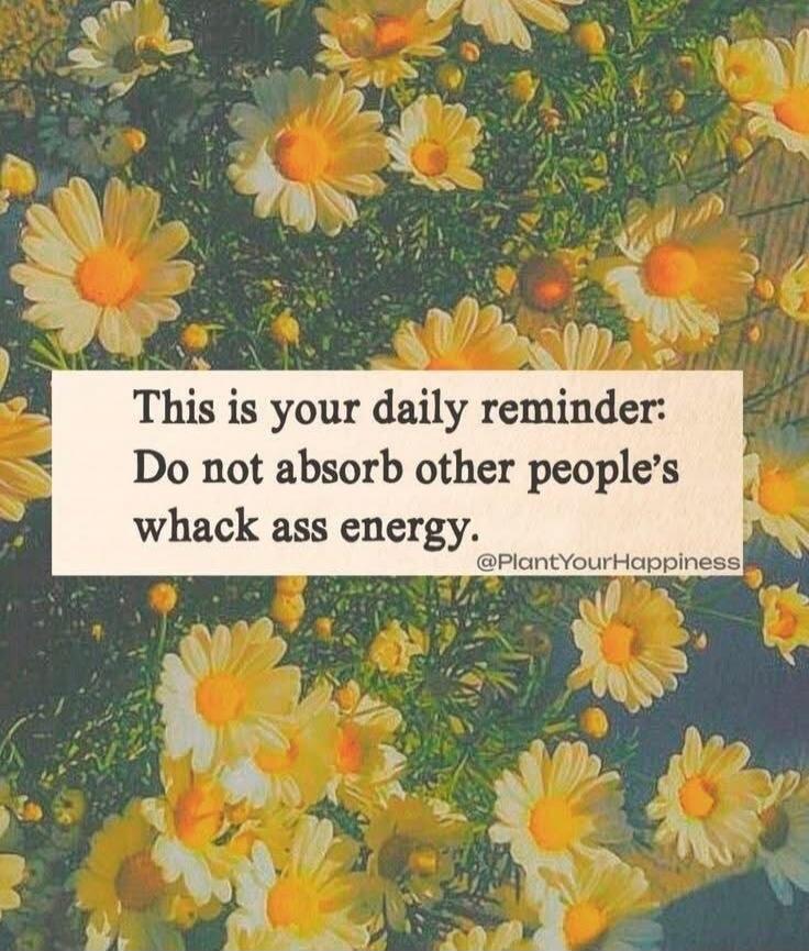 This is your daily reminder: Do not absorb other people's whack ass energy. @PlantYourHappiness
